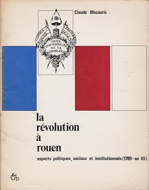 Imagen del vendedor de La Rvolution  Rouen : Aspects politiques, sociaux et institutionnels (1789- an III). a la venta por PRISCA