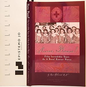 Nurse, Please!!: Fifty Incredible Years as a Rural Kansas Nurse