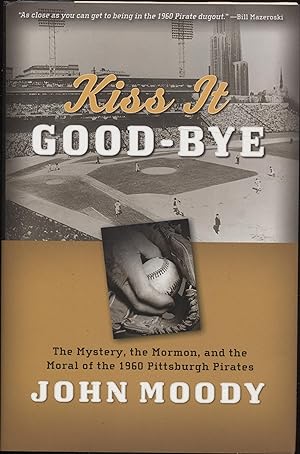 Kiss It Good-Bye: The Mystery, The Mormon, and the Moral of the 1960 Pittsburgh Pirates