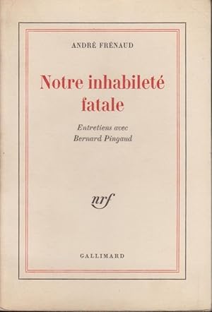 Seller image for Notre inhabilet fatale : entretiens avec Bernard Pingaud for sale by PRISCA