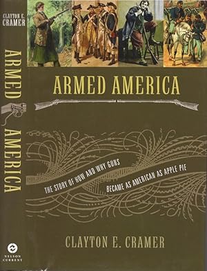 Armed America The Remarkable Story of How and Why Guns Became as American as Apple Pie