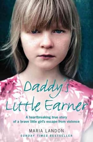 Seller image for Daddy's Little Earner : A Heartbreaking True Story of a Brave Little Girl's Escape from Violence for sale by GreatBookPrices