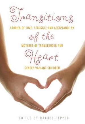 Bild des Verkufers fr Transitions of the Heart: Stories of Love, Struggle and Acceptance by Mothers of Transgender and Gender Variant Children zum Verkauf von WeBuyBooks