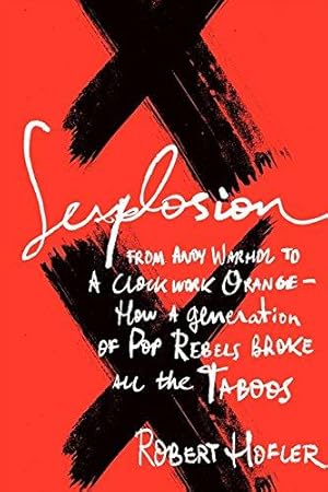 Bild des Verkufers fr Sexplosion: From Andy Warhol to A Clockwork Orange-- How a Generation of Pop Rebels Broke All the Taboos zum Verkauf von WeBuyBooks