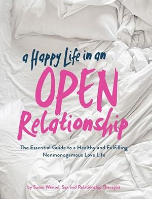 Bild des Verkufers fr A Happy Life in an Open Relationship: The Essential Guide to a Healthy and Fulfilling Nonmonogamous Love Life (Open Marriage and Polyamory Book, Coupl zum Verkauf von moluna