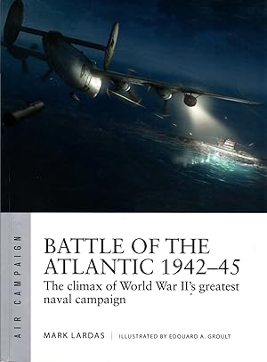 Battle of the Atlantic 1942-45: The Climax of World War II's Greatest Naval Campaign [Air Campaig...