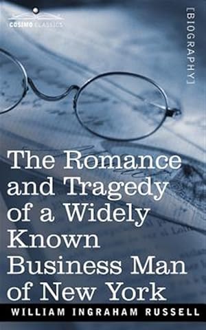 Imagen del vendedor de Romance and Tragedy of a Widely Known Business Man of New York a la venta por GreatBookPrices