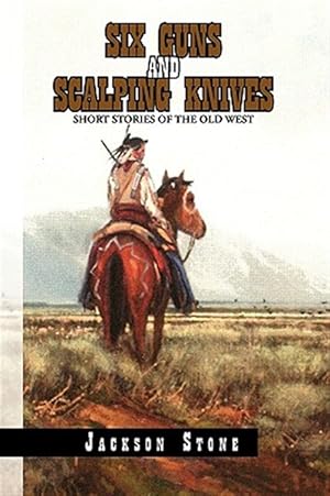 Imagen del vendedor de Six Guns and Scalping Knives : Short Stories of the Old West a la venta por GreatBookPrices