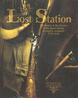 Bild des Verkufers fr Lost Station : The History & the Mystery of the Burnt Station Lexington, Kentucky 1779-1781 zum Verkauf von GreatBookPrices