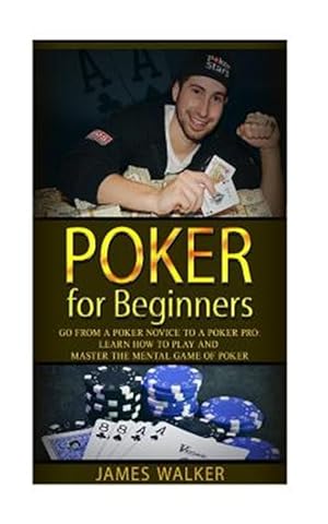 Immagine del venditore per Poker for Beginners : Go from a Poker Novice to a Poker Pro! Learn How to Play and Master the Mental Game of Poker venduto da GreatBookPrices