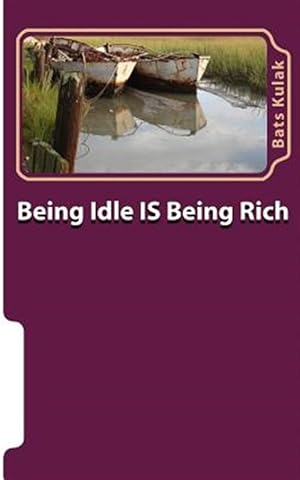 Image du vendeur pour Being Idle Is Being Rich : The Case Against the Cult of the Work Ethic mis en vente par GreatBookPrices