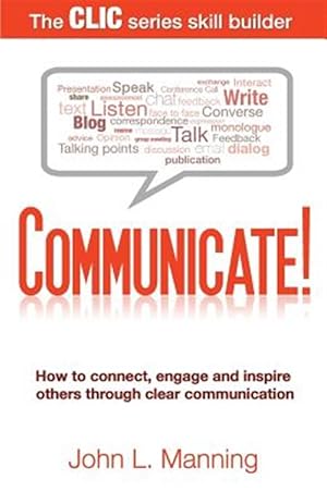 Bild des Verkufers fr Communicate!: How to Connect, Engage and Inspire Others Through Clear Communication zum Verkauf von GreatBookPrices