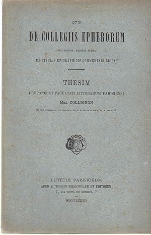 Imagen del vendedor de Quid de Collegiis Epheborum apud graecos, excepta attica, ex titulis epigraphigis commentari liceat - Thesim proponebat Facultati Litterarum Parisiensi a la venta por PRISCA