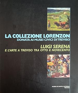 Image du vendeur pour LE COLLEZIONE LORENZON DONATA AI MUSEI CIVICI DI TREVISO. LUIGI SERENA E L'ARTE TRA OTTO E NOVECENTO mis en vente par libreria minerva