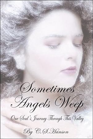 Seller image for Sometimes Angels Weep : One Soul's Journey Through This Valley for sale by GreatBookPrices