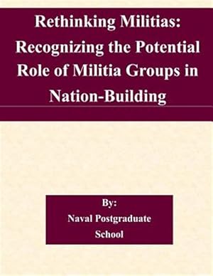 Imagen del vendedor de Rethinking Militias : Recognizing the Potential Role of Militia Groups in Nation-building a la venta por GreatBookPrices