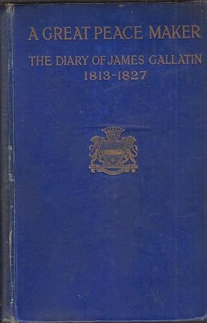 Seller image for A great peace maker. The diary of James Gallatin secretary to Albert Gallatin, U.S. envoy to France and England 1813-1827 and Negociator of the treaty of Ghent. - With an introduction by Viscount Bryce. for sale by PRISCA