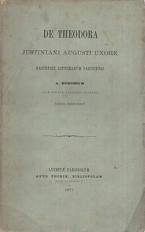 Image du vendeur pour De Theodora, Justiniani Augusti uxore, Facultati litterarum Parisiensi A. Debidour, . thesim proponebat. mis en vente par PRISCA