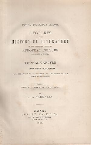 Seller image for Carlyle's unpublished lectures. Lectures on the history of literature or the successive periods of European culture delivered in 1838 by Thomas Carlyle now first published from the Anstey ms. in the library of the Bombay branch Royal Asiatic Society. Edited with an introduction and notes by R.P. Karkaria. for sale by PRISCA