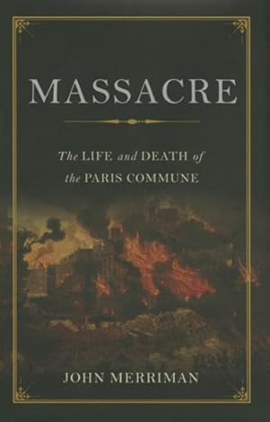 Bild des Verkufers fr Massacre : The Life and Death of the Paris Commune zum Verkauf von GreatBookPrices