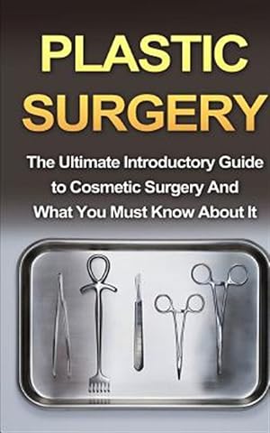 Seller image for Plastic Surgery : The Ultimate Introductory Guide to Cosmetic Surgery and What You Must Know About It for sale by GreatBookPrices