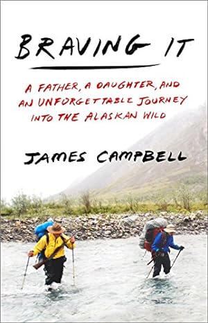 Seller image for Braving It: A Father, a Daughter, and an Unforgettable Journey into the Alaskan Wild for sale by Reliant Bookstore