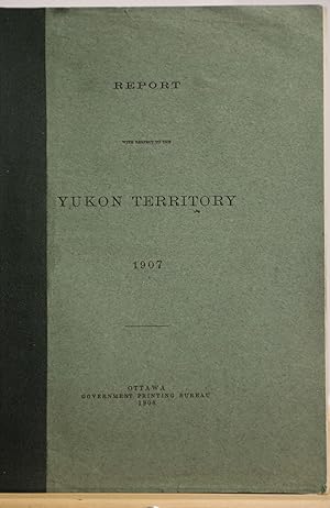 Report with respect to the Yukon Territory 1907