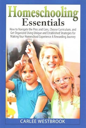 Imagen del vendedor de Homeschooling Essentials : How to Navigate the Pros and Cons, Choose Curriculum, and Get Organized Using Unique and Established Strategies for Making Your Homeschool Experience a Rewarding Journey a la venta por GreatBookPrices