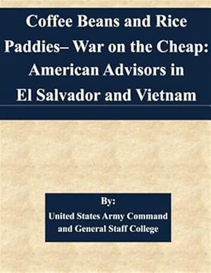 Immagine del venditore per Coffee Beans and Rice Paddies : War on the Cheap: American Advisors in El Salvador and Vietnam venduto da GreatBookPrices