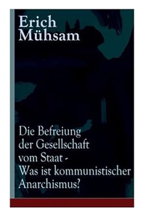 Seller image for Die Befreiung Der Gesellschaft Vom Staat - Was Ist Kommunistischer Anarchismus? : M Hsams Letzte Ver Ffentlichung Vor Seiner Ermordung -Language: german for sale by GreatBookPrices