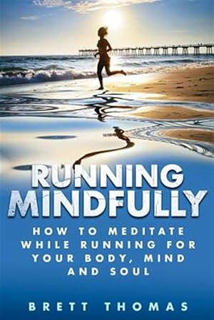 Imagen del vendedor de Running Mindfully : How to Meditate While Running for Your Body, Mind and Soul a la venta por GreatBookPrices