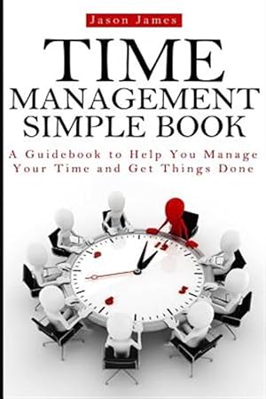 Seller image for Time Management Simple Book : A Guidebook to Help You Manage Your Time and Get Things Done for sale by GreatBookPrices