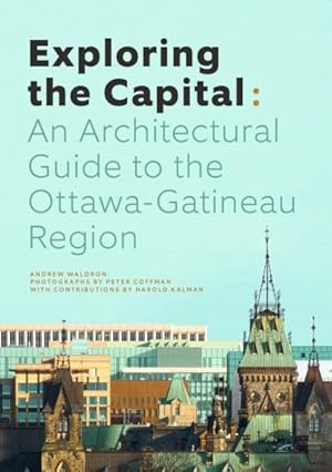 Imagen del vendedor de Exploring the Capital : An Architectural Guide to the Ottawa Region a la venta por GreatBookPrices