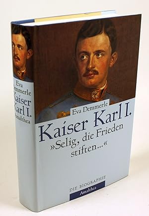 Bild des Verkufers fr Kaiser Karl I. "Selig, die Frieden stiften.", Die Biographie. zum Verkauf von Antiquariat Gallus / Dr. P. Adelsberger