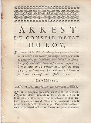 Immagine del venditore per Arrt du conseil d'tat du Roi, qui permet  la ville de Montpellier la continuation de la leve d'un denier sur chaque livre de viande de boucherie qui se dbitera dans ladite ville, faubourgs et taillable, pendant six annes conscutives,  commencer du 22 octobre de la prsente anne 1746 conformment  ce qui leur a t accord par l'arrt du conseil du 7 juillet 1742. Du 7 mai 1746. venduto da PRISCA