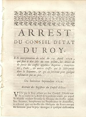 Imagen del vendedor de Arrt du Conseil d'tat du Roi, en interprtation de celui du 19 avril 1739, qui fixe  dix sols du cent pensant, les droit de sortie des toffes appeles bayettes, sempiternes, cadis et autres toffes qui se fabriquent dans le royaume et qui en sortiront pour quelque destination que ce soit. Du 18 septembre 1739. a la venta por PRISCA