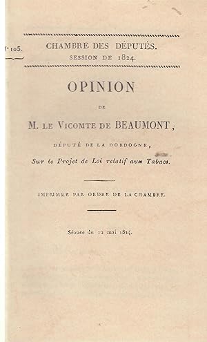 Bild des Verkufers fr Chambre des Dputs. Session de 1824. Opinion de M. le vicomte de Beaumont, sur le projet de loi relatif aux tabacs . Sance du 12 mai 1824. zum Verkauf von PRISCA