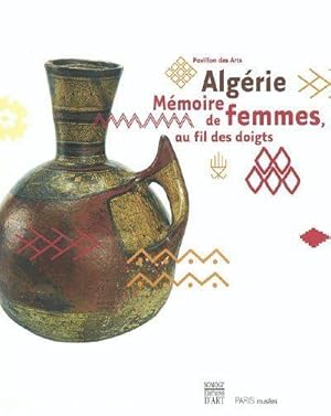 Imagen del vendedor de Algrie, mmoire de femmes, au fil des doigts : [exposition, Paris], Pavillon des arts, 22 octobre 2003-1er fvrier 2004 [Exposition organise dans le cadre de "Djazar, une anne de l'Algrie en France", 2003] a la venta por Papier Mouvant