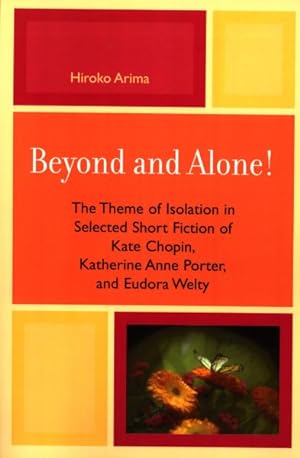 Imagen del vendedor de Beyond And Alone! : The Theme of Isolation in Selected Short Fiction of Kate Chopin, Katherine Ann Porter, and Eudora Welty a la venta por GreatBookPrices