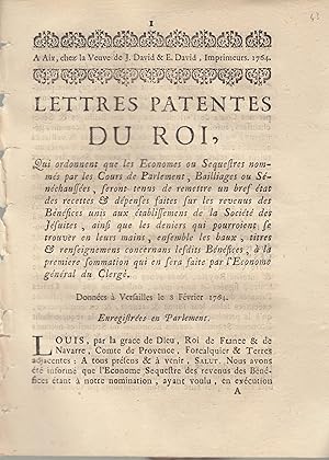 Image du vendeur pour Lettres Patentes du Roi, Qui ordonnent que les conomes ou Squestres nomms par les Cours de Parlement, Bailliages ou Snchausses, seront tenus de remettre un bref tat des recettes, & dpenses faites sur les revenus des bnfices unis aux tablissement de la Socit des Jsuites, ainsi que les deniers qui pourraient se trouver en leurs mains, ensemble des baux, titres & renseignements concertants lesdits Bnfices,  la premier sommation qui en sera faite par l'conome gnral du Clerg. Donnes  Versailles le 8 Fvrier 1764. Enregistres au Parlement. mis en vente par PRISCA