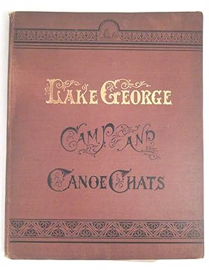 Lake George Camp and Canoe-Chats: Gossip on Canoes, Camps, Religion, SOcial Manners, Medicine and...