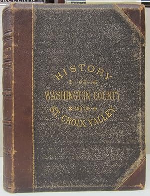 Seller image for History of Washington County and the St. Croix Valley Including the Explorers and Pioneers of Minnesota and Outlines of the History of Minnesota for sale by Midway Book Store (ABAA)