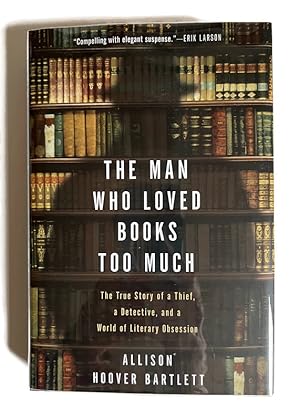 The Man Who Loved Books Too Much: The True Story of a Thief, a Detective, and a World of Literary...