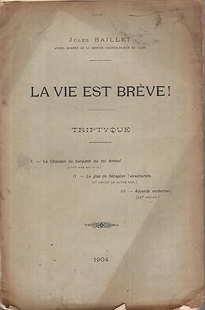 Image du vendeur pour La Vie est Brve ! - Triptyque - 1. La Chanson du harpiste du roi Antouf (3000 ans av. J.-C.) - II. Le glas de Srapion l'anachorte (V sicle de notre re). - III. Accents modernes (XX sicle). mis en vente par PRISCA