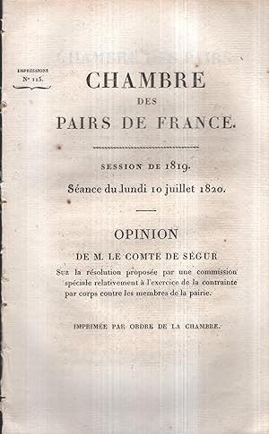 Bild des Verkufers fr Chambre des Pairs de France. - Session de 1819. sance du lundi 10 juillet 1820. - Opinion de M. le Comte de Sgur, sur la rsolution propose par une commission spciale relativement  l'exercice de la contrainte par corps contre les membres de la pairie. - Imprime par ordre de la Chambre. zum Verkauf von PRISCA