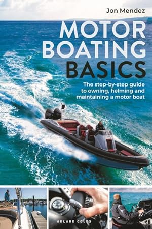 Bild des Verkufers fr Motor Boating Basics : The Step-By-Step Guide to Owning, Helming and Maintaining a Motor Boat zum Verkauf von GreatBookPrices