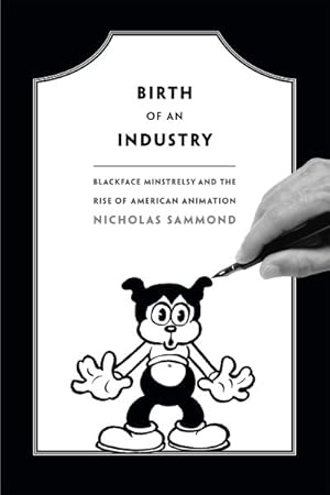 Image du vendeur pour Birth of an Industry : Blackface Minstrelsy and the Rise of American Animation mis en vente par GreatBookPricesUK