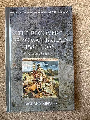 The Recovery of Roman Britain 1586-1906: A Colony So Fertile (Oxford Studies in the History of Ar...