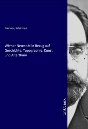 Bild des Verkufers fr Wiener Neustadt in Bezug auf Geschichte, Topographie, Kunst und Alterthum zum Verkauf von AHA-BUCH GmbH
