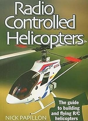Seller image for Radio Controlled Helicopters : The Guide to Building and Flying R/C Helicopters for sale by Smartbuy